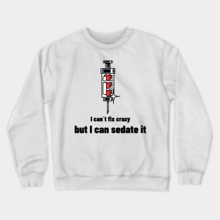 I can´t fix crazy but I can sedate it Crewneck Sweatshirt